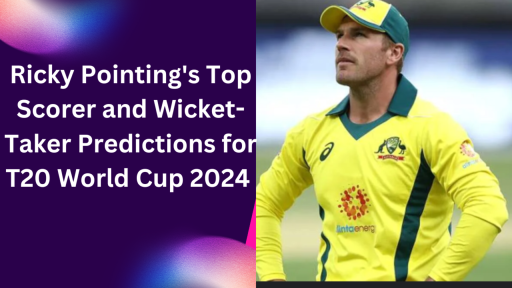 Ricky Ponting's Top Scorer and Wicket-Taker Prediction for T20 World Cup 2024